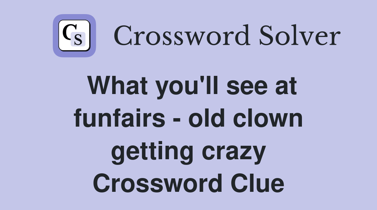 What you'll see at funfairs old clown getting crazy Crossword Clue